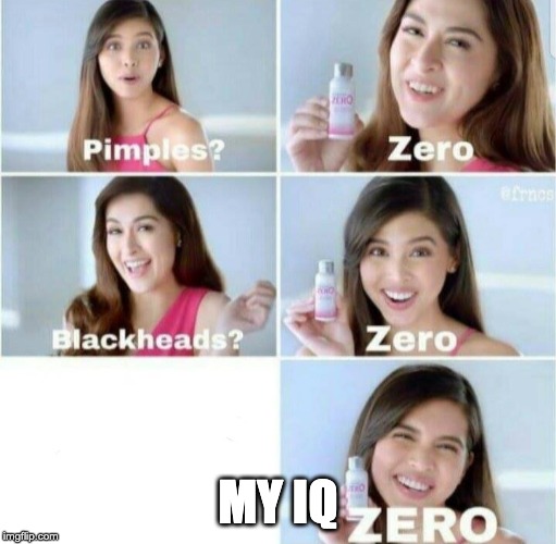 Pimples, Zero! | MY IQ | image tagged in pimples zero | made w/ Imgflip meme maker