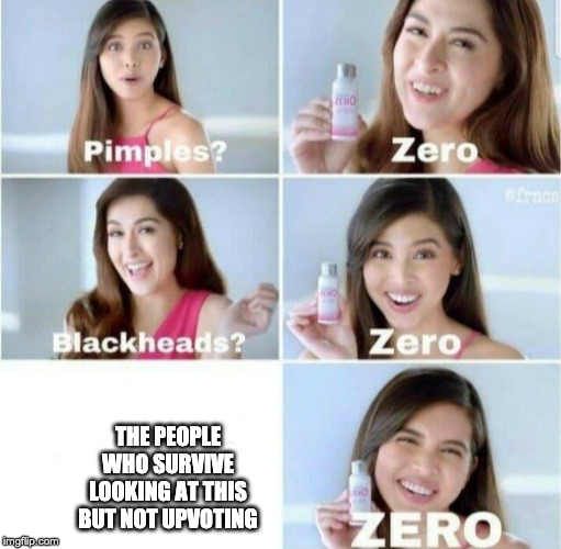 Pimples, Zero! | THE PEOPLE WHO SURVIVE LOOKING AT THIS BUT NOT UPVOTING | image tagged in pimples zero | made w/ Imgflip meme maker