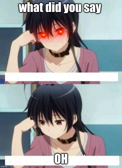 Anime Meme | what did you say; OH | image tagged in anime meme | made w/ Imgflip meme maker