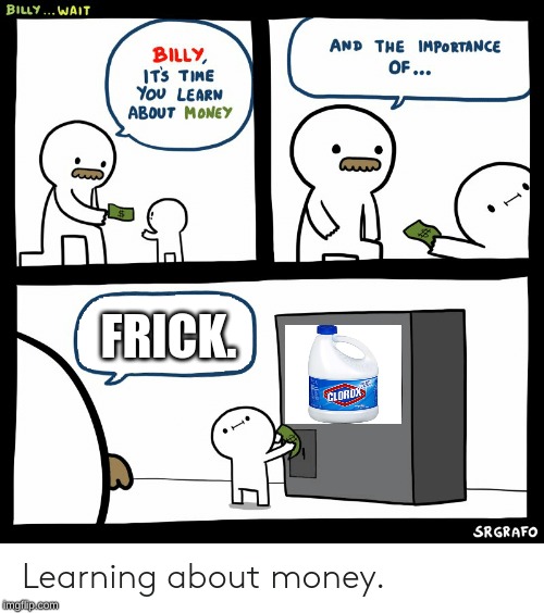 Billy Learning About Money | FRICK. | image tagged in billy learning about money | made w/ Imgflip meme maker