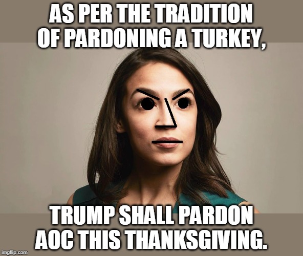 npc Cortez | AS PER THE TRADITION OF PARDONING A TURKEY, TRUMP SHALL PARDON AOC THIS THANKSGIVING. | image tagged in npc cortez | made w/ Imgflip meme maker