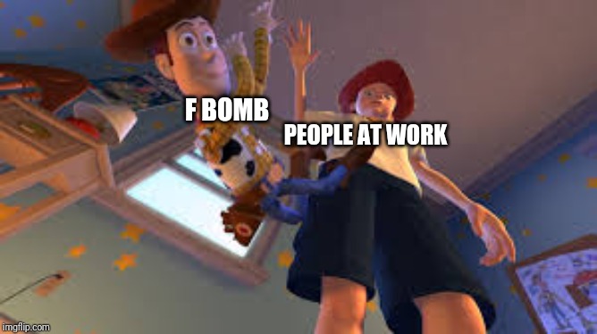 Andy dropping Woody | F BOMB; PEOPLE AT WORK | image tagged in andy dropping woody | made w/ Imgflip meme maker