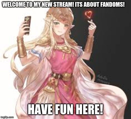 welcome! | WELCOME TO MY NEW STREAM! ITS ABOUT FANDOMS! HAVE FUN HERE! | image tagged in legend of zelda,fandoms,fan art | made w/ Imgflip meme maker