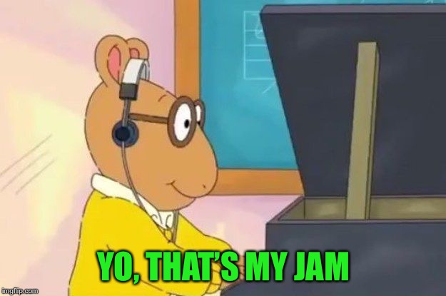 Arthur Headphones | YO, THAT’S MY JAM | image tagged in arthur headphones | made w/ Imgflip meme maker