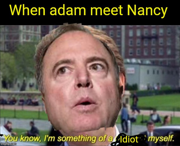 When adam meet Nancy; Idiot | made w/ Imgflip meme maker