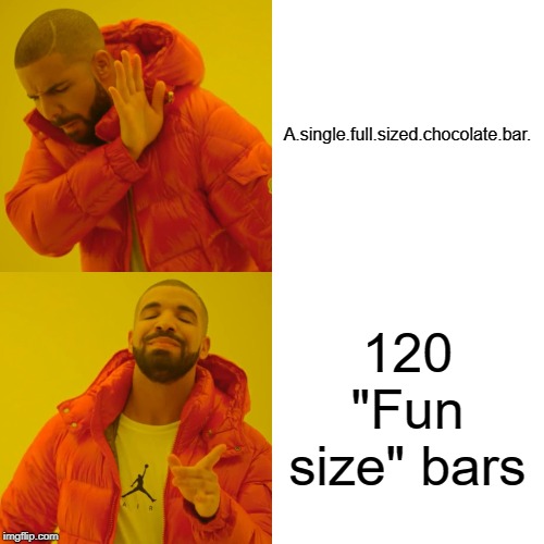 Drake Hotline Bling Meme | A.single.full.sized.chocolate.bar. 120 "Fun size" bars | image tagged in memes,drake hotline bling | made w/ Imgflip meme maker