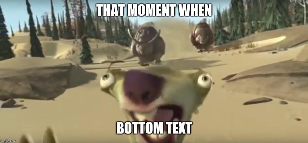 THAT MOMENT WHEN; BOTTOM TEXT | image tagged in thicc sid | made w/ Imgflip meme maker