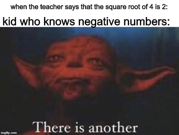 there is another | when the teacher says that the square root of 4 is 2:; kid who knows negative numbers: | image tagged in yoda there is another | made w/ Imgflip meme maker