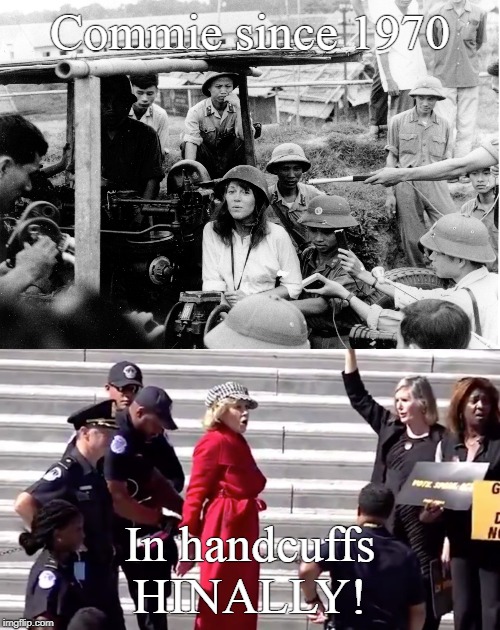 Hanoi Jane | Commie since 1970; In handcuffs HINALLY! | image tagged in hanoi jane,hanoi jane fonda | made w/ Imgflip meme maker