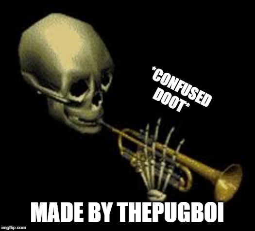 Doot | *CONFUSED DOOT*; MADE BY THEPUGBOI | image tagged in doot | made w/ Imgflip meme maker