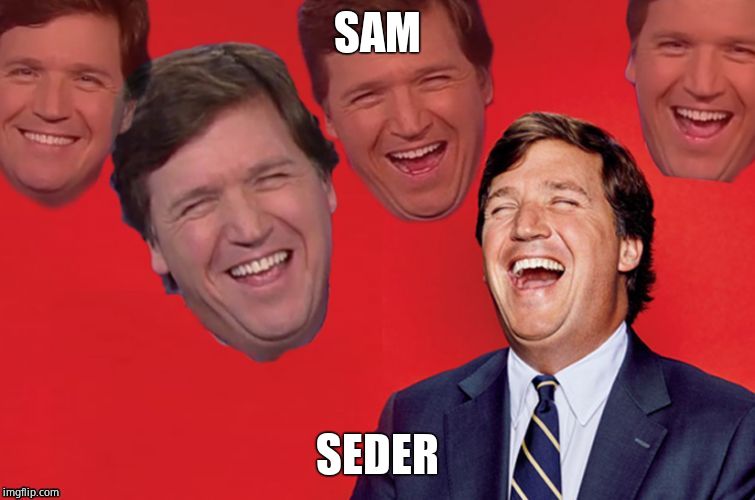 Tucker laughs at libs | SAM SEDER | image tagged in tucker laughs at libs | made w/ Imgflip meme maker