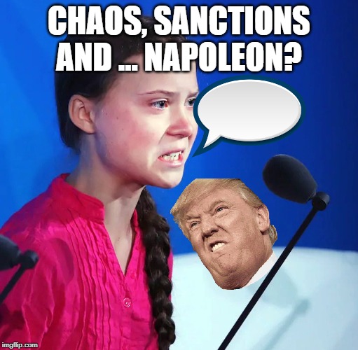 Ecofascist Greta Thunberg | CHAOS, SANCTIONS AND ... NAPOLEON? | image tagged in ecofascist greta thunberg | made w/ Imgflip meme maker