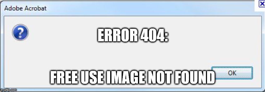 Error Message | ERROR 404:; FREE USE IMAGE NOT FOUND | image tagged in error message | made w/ Imgflip meme maker