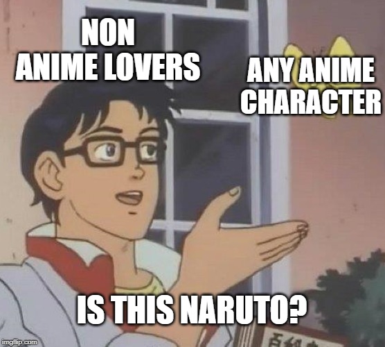 Is This A Pigeon Meme | NON ANIME LOVERS; ANY ANIME CHARACTER; IS THIS NARUTO? | image tagged in memes,is this a pigeon | made w/ Imgflip meme maker