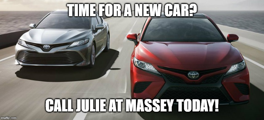 TIME FOR A NEW CAR? CALL JULIE AT MASSEY TODAY! | made w/ Imgflip meme maker