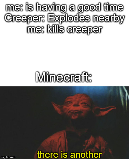 me: is having a good time
Creeper: Explodes nearby
me: kills creeper; Minecraft:; there is another | image tagged in yoda,minecraft | made w/ Imgflip meme maker