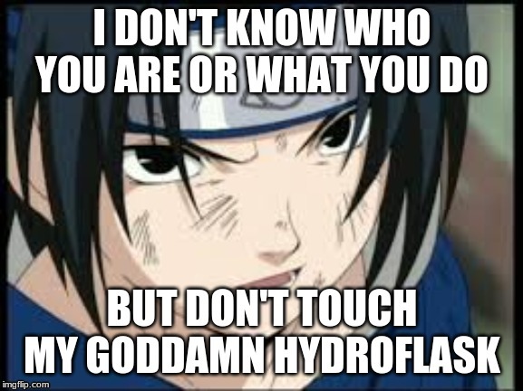 Sasuke Hydroflask Meme | image tagged in anime,memes | made w/ Imgflip meme maker