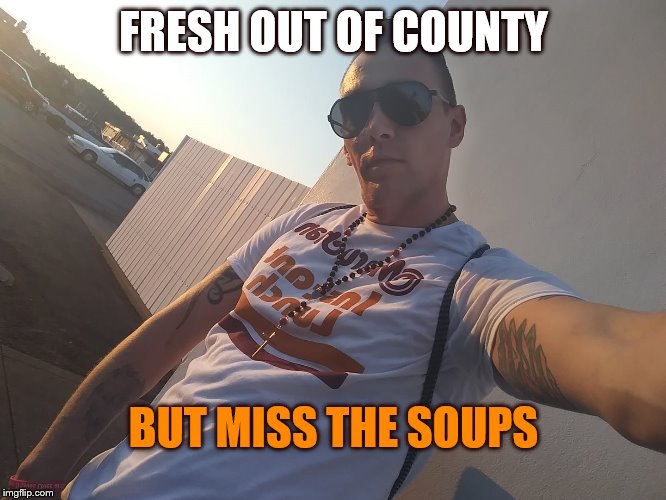 Ramen | FRESH OUT OF COUNTY; BUT MISS THE SOUPS | image tagged in ramen | made w/ Imgflip meme maker
