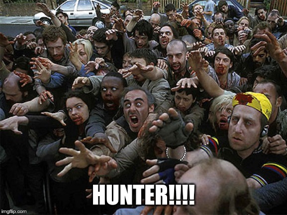 Zombies Approaching | HUNTER!!!! | image tagged in zombies approaching | made w/ Imgflip meme maker