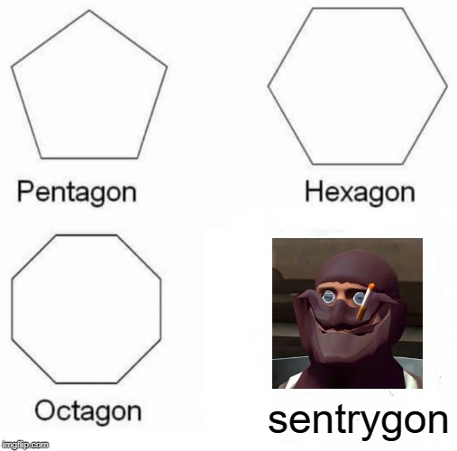Pentagon Hexagon Octagon | sentrygon | image tagged in memes,pentagon hexagon octagon | made w/ Imgflip meme maker