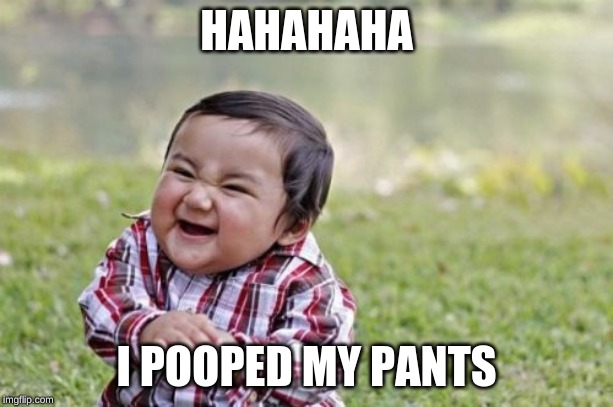 Evil Toddler | HAHAHAHA; I POOPED MY PANTS | image tagged in memes,evil toddler | made w/ Imgflip meme maker