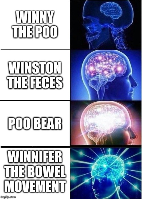 Expanding Brain | WINNY THE POO; WINSTON THE FECES; POO BEAR; WINNIFER THE BOWEL MOVEMENT | image tagged in memes,expanding brain | made w/ Imgflip meme maker