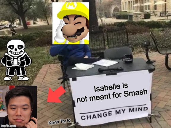 Change My Mind Meme | Isabelle is not meant for Smash; Kevin Try to | image tagged in memes,change my mind | made w/ Imgflip meme maker