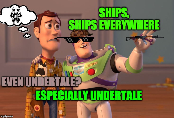 X, X Everywhere | SHIPS, SHIPS EVERYWHERE; EVEN UNDERTALE? ESPECIALLY UNDERTALE | image tagged in memes,x x everywhere | made w/ Imgflip meme maker