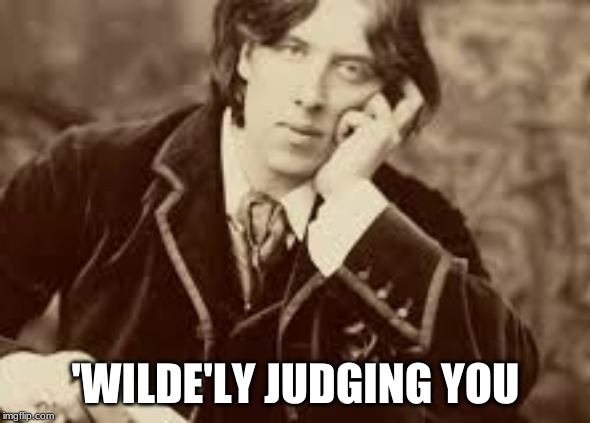 Oscar Wilde has had it with your shit | 'WILDE'LY JUDGING YOU | image tagged in oscar wilde,humor | made w/ Imgflip meme maker