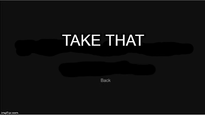 are you still watching? | TAKE THAT | image tagged in are you still watching | made w/ Imgflip meme maker