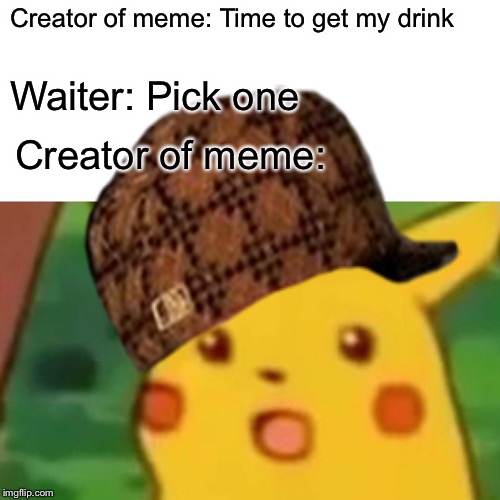 Creator of meme: Time to get my drink Waiter: Pick one Creator of meme: | made w/ Imgflip meme maker