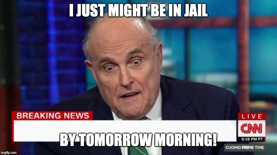 guilliani_breaking | I JUST MIGHT BE IN JAIL; BY TOMORROW MORNING! | image tagged in guilliani_breaking | made w/ Imgflip meme maker