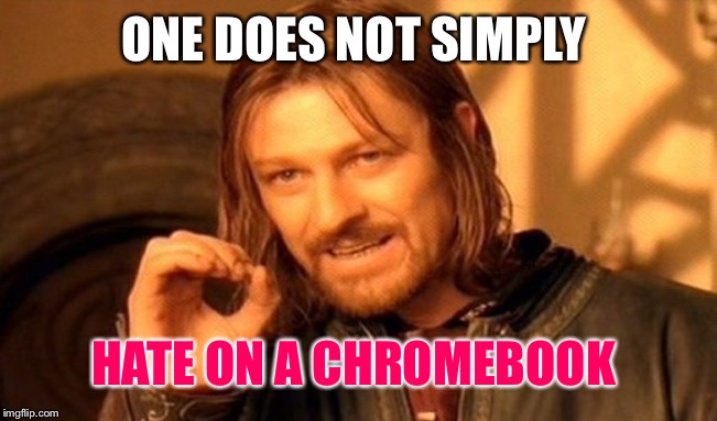 One Does Not Simply Meme | ONE DOES NOT SIMPLY HATE ON A CHROMEBOOK | image tagged in memes,one does not simply | made w/ Imgflip meme maker