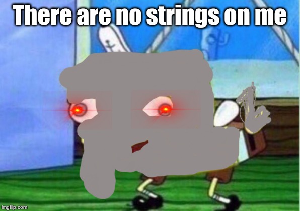 Mocking Spongebob Meme | There are no strings on me | image tagged in memes,mocking spongebob | made w/ Imgflip meme maker