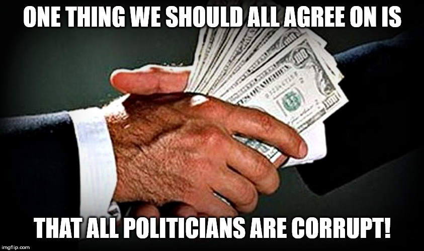 We Should All Agree |  ONE THING WE SHOULD ALL AGREE ON IS; THAT ALL POLITICIANS ARE CORRUPT! | image tagged in politicians,corrupt,government,agree | made w/ Imgflip meme maker