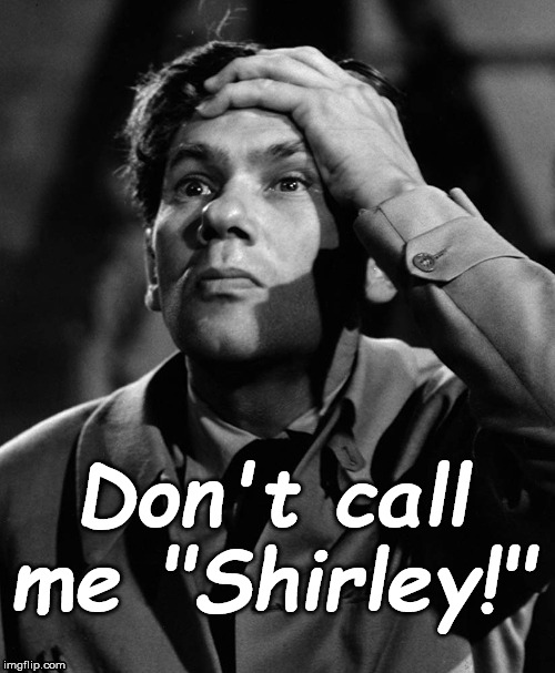 Surely you jest? | Don't call me "Shirley!" | image tagged in stunned leonid kinskey,x surely you mean x,surely you jest,airplane,douglie,you dope | made w/ Imgflip meme maker
