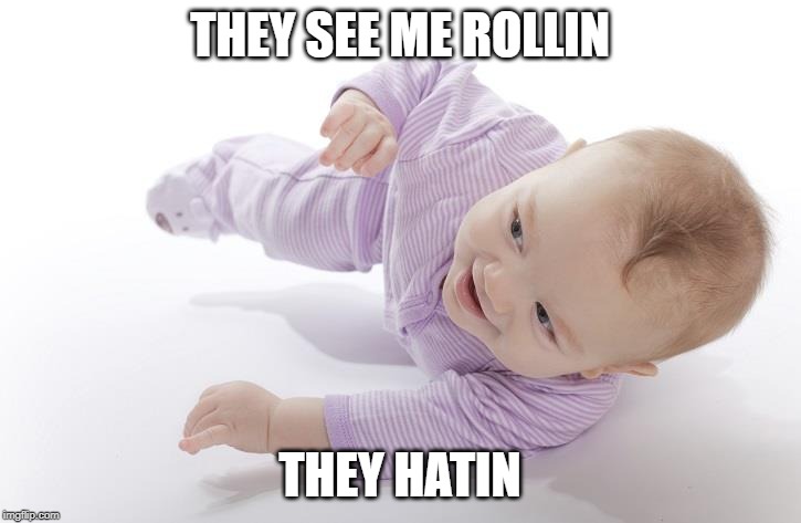 THEY SEE ME ROLLIN; THEY HATIN | image tagged in they see me rolling | made w/ Imgflip meme maker