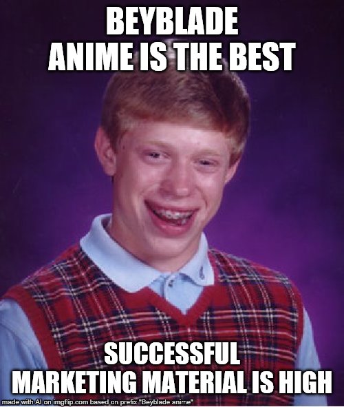 this came up in the AI meme generator | BEYBLADE ANIME IS THE BEST; SUCCESSFUL MARKETING MATERIAL IS HIGH | image tagged in memes,bad luck brian,beyblade | made w/ Imgflip meme maker