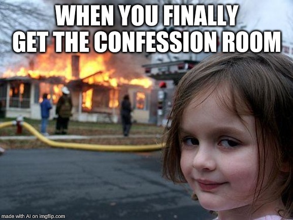 Disaster Girl | WHEN YOU FINALLY GET THE CONFESSION ROOM | image tagged in memes,disaster girl | made w/ Imgflip meme maker
