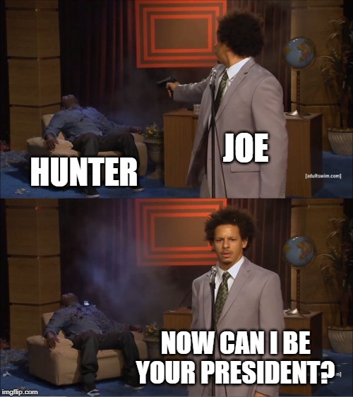 Who Killed Hannibal | JOE; HUNTER; NOW CAN I BE YOUR PRESIDENT? | image tagged in memes,who killed hannibal | made w/ Imgflip meme maker