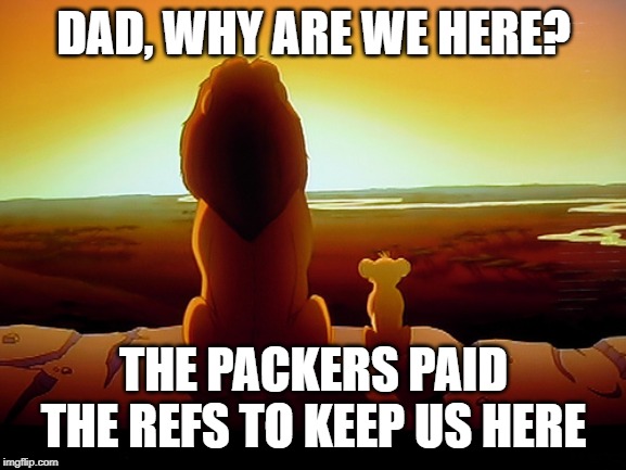 Lion King | DAD, WHY ARE WE HERE? THE PACKERS PAID THE REFS TO KEEP US HERE | image tagged in memes,lion king,green bay packers,detroit lions | made w/ Imgflip meme maker