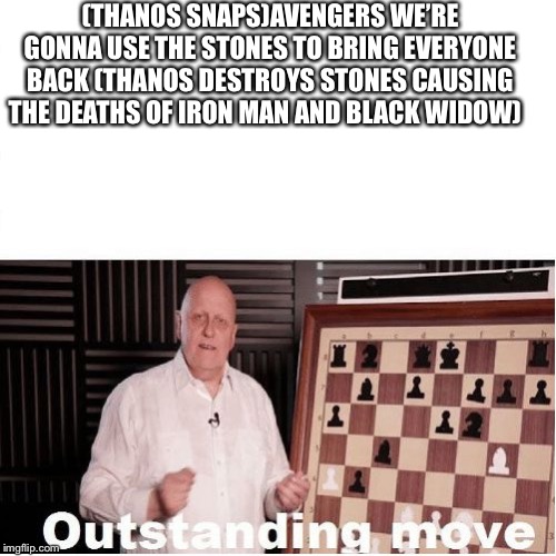 Outstanding Move | (THANOS SNAPS)AVENGERS WE’RE GONNA USE THE STONES TO BRING EVERYONE BACK (THANOS DESTROYS STONES CAUSING THE DEATHS OF IRON MAN AND BLACK WIDOW) | image tagged in outstanding move | made w/ Imgflip meme maker