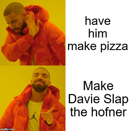 Drake Hotline Bling | have him make pizza; Make Davie Slap the hofner | image tagged in memes,drake hotline bling | made w/ Imgflip meme maker