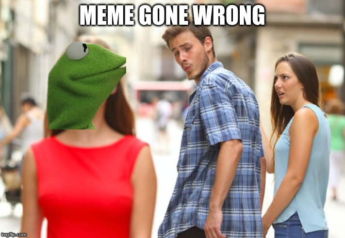 oh no | MEME GONE WRONG | image tagged in kermit the frog,kermit,memes,distracted boyfriend,broken,oh no | made w/ Imgflip meme maker