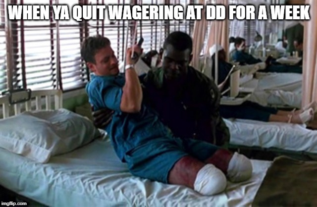 WHEN YA QUIT WAGERING AT DD FOR A WEEK | made w/ Imgflip meme maker