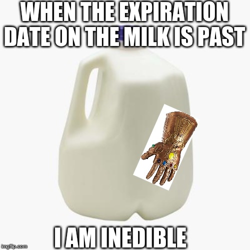 Milk | WHEN THE EXPIRATION DATE ON THE MILK IS PAST; I AM INEDIBLE | image tagged in milk | made w/ Imgflip meme maker