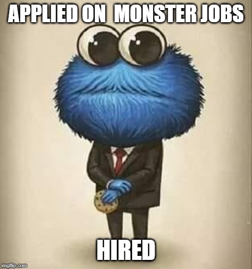 Job seeker | APPLIED ON  MONSTER JOBS; HIRED | image tagged in hired,cookie monster,monster job | made w/ Imgflip meme maker
