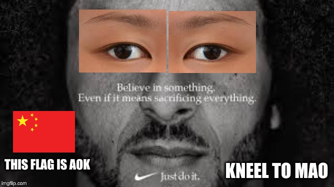 KNEEL TO MAO; THIS FLAG IS AOK | image tagged in colin kaepernick,nike,china,mao | made w/ Imgflip meme maker