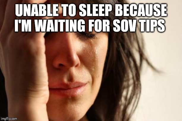 First World Problems Meme | UNABLE TO SLEEP BECAUSE I'M WAITING FOR SOV TIPS | image tagged in memes,first world problems | made w/ Imgflip meme maker