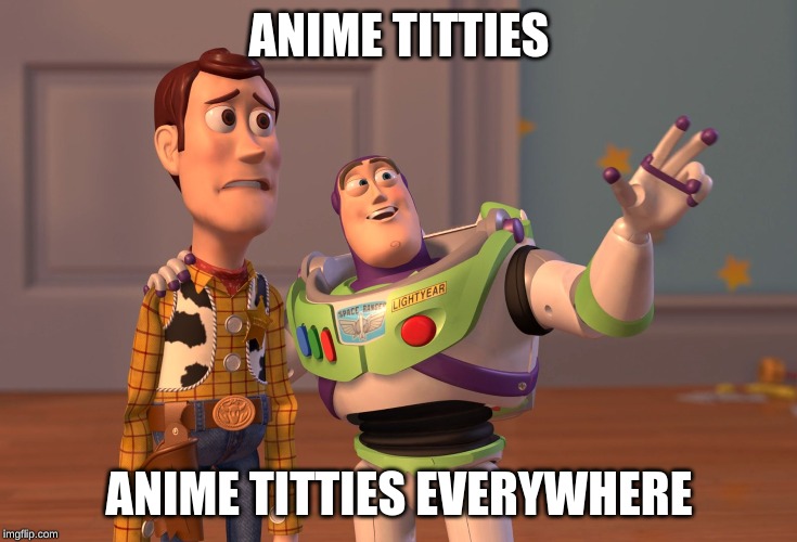 X, X Everywhere Meme | ANIME TITTIES; ANIME TITTIES EVERYWHERE | image tagged in memes,x x everywhere | made w/ Imgflip meme maker